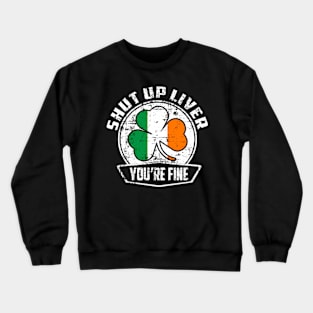 Shut Up Liver You'Re Finestpatrick'S Day Crewneck Sweatshirt